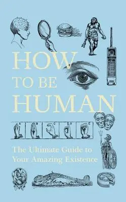 Wie man ein Mensch wird: Der ultimative Leitfaden für Ihr erstaunliches Dasein - How to Be Human: The Ultimate Guide to Your Amazing Existence