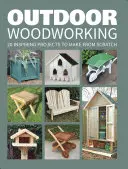 Holzbearbeitung im Freien: 20 inspirierende Projekte zum Selbermachen - Outdoor Woodworking: 20 Inspiring Projects to Make from Scratch