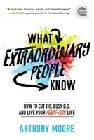 Was außergewöhnliche Menschen wissen: Wie Sie die Hektik hinter sich lassen und Ihr Leben in vollen Zügen genießen können - What Extraordinary People Know: How to Cut the Busy B.S. and Live Your Kick-Ass Life