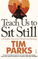 Teach Us to Sit Still - Die Suche eines Skeptikers nach Gesundheit und Heilung - Teach Us to Sit Still - A Sceptic's Search for Health and Healing