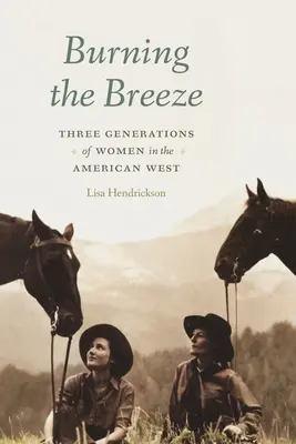 Den Wind verbrennen: Drei Generationen von Frauen im amerikanischen Westen - Burning the Breeze: Three Generations of Women in the American West