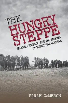 Die hungrige Steppe: Hungersnot, Gewalt und die Entstehung des sowjetischen Kasachstan - The Hungry Steppe: Famine, Violence, and the Making of Soviet Kazakhstan