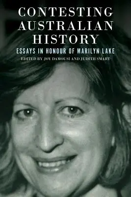 Australische Geschichte anfechten: Aufsätze zu Ehren von Marilyn Lake - Contesting Australian History: Essays in Honour of Marilyn Lake