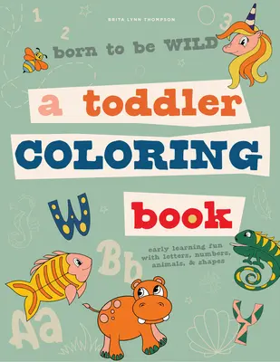 Born to Be Wild: Ein Malbuch für Kleinkinder mit Buchstaben, Zahlen, Tieren und Formen - Born to Be Wild: A Toddler Coloring Book Including Early Lettering Fun with Letters, Numbers, Animals, and Shapes