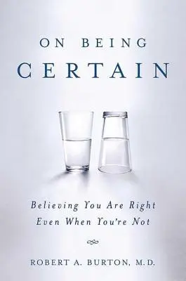 Über die Gewissheit: Glauben, dass man recht hat, auch wenn man nicht recht hat - On Being Certain: Believing You Are Right Even When You're Not