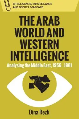 Die arabische Welt und die westlichen Geheimdienste: Die Analyse des Nahen Ostens, 1956-1981 - The Arab World and Western Intelligence: Analysing the Middle East, 1956-1981