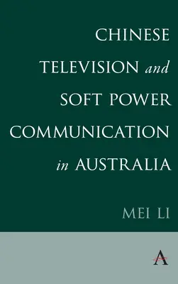 Chinesisches Fernsehen und Soft-Power-Kommunikation in Australien - Chinese Television and Soft Power Communication in Australia