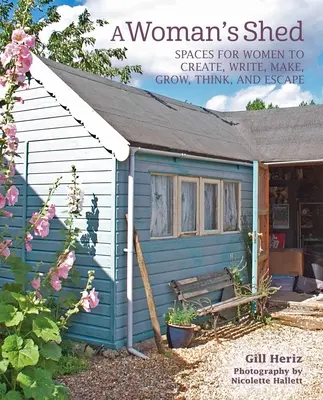 Der Schuppen einer Frau: Schuppen für Frauen zum Schaffen, Schreiben, Herstellen, Wachsen, Denken und Entfliehen - A Woman's Shed: She Sheds for Women to Create, Write, Make, Grow, Think, and Escape