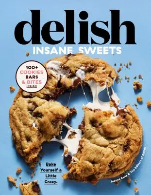 Delish Verrückte Süßigkeiten: Backen Sie sich ein bisschen verrückt: 100+ Kekse, Riegel, Bissen und Leckereien - Delish Insane Sweets: Bake Yourself a Little Crazy: 100+ Cookies, Bars, Bites, and Treats