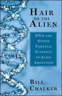 Das Haar des Außerirdischen: DNA und andere gerichtsmedizinische Beweise für Entführungen durch Außerirdische - Hair of the Alien: DNA and Other Forensic Evidence of Alien Abductions