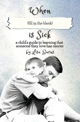 Wenn (Füllen Sie das Leerzeichen) krank ist: Ein Leitfaden für Kinder, die erfahren, dass jemand, den sie lieben, Krebs hat - When (fill in the blank) is Sick: a child's guide to learning that someone they love has cancer