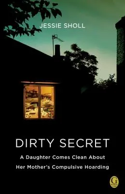 Schmutziges Geheimnis: Eine Tochter spricht über die zwanghafte Hamsterei ihrer Mutter - Dirty Secret: A Daughter Comes Clean about Her Mother's Compulsive Hoarding