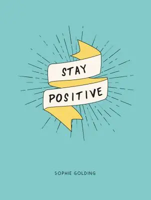 Positiv bleiben: Befreien Sie sich von Ihren Sorgen und betrachten Sie das Leben von seiner positiven Seite - Stay Positive: Break Free of Your Worries and Look on the Bright Side of Life