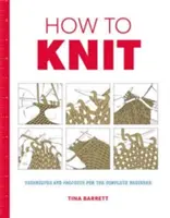 Wie man strickt: Techniken und Projekte für absolute Anfänger - How to Knit: Techniques and Projects for the Complete Beginner