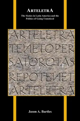 Arteletra: Die sechziger Jahre in Lateinamerika und die Politik des Unbemerktbleibens - Arteletra: The Sixties in Latin America and the Politics of Going Unnoticed