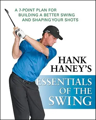 Hank Haney's Essentials of the Swing: Ein 7-Punkte-Plan zum Aufbau eines besseren Schwungs und zur Formung Ihrer Schläge - Hank Haney's Essentials of the Swing: A 7-Point Plan for Building a Better Swing and Shaping Your Shots