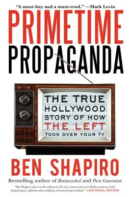 Propaganda zur Hauptsendezeit: Die wahre Hollywood-Geschichte, wie die Linke Ihr Fernsehen übernahm - Primetime Propaganda: The True Hollywood Story of How the Left Took Over Your TV