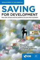 Sparen für Entwicklung: Wie Lateinamerika und die Karibik mehr und besser sparen können - Saving for Development: How Latin America and the Caribbean Can Save More and Better