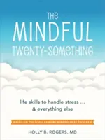 The Mindful Twenty-Something: Lebenskompetenzen für den Umgang mit Stress ... und allem anderen - The Mindful Twenty-Something: Life Skills to Handle Stress...and Everything Else