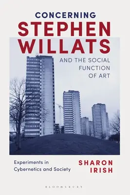 Über Stephen Willats und die soziale Funktion der Kunst: Experimente in Kybernetik und Gesellschaft - Concerning Stephen Willats and the Social Function of Art: Experiments in Cybernetics and Society