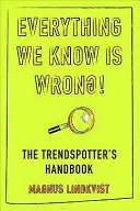 Alles, was wir wissen, ist falsch - Das Trendspotter-Handbuch - Everything We Know is Wrong - The Trend Spotters Handbook