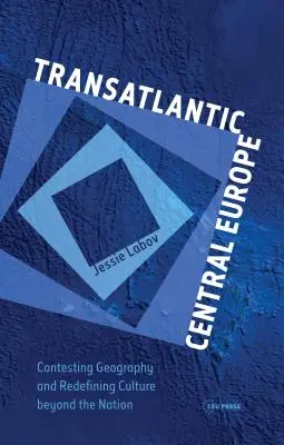 Transatlantisches Mitteleuropa: Auseinandersetzung mit der Geographie und Neubestimmung der Kultur jenseits der Nation - Transatlantic Central Europe: Contesting Geography and Redifining Culture Beyond the Nation