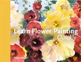 Schnell Blumen malen lernen: Ein praktischer Leitfaden zum Erlernen der Blumenmalerei in Aquarell - Learn Flower Painting Quickly: A Practical Guide to Learning to Paint Flowers in Watercolour