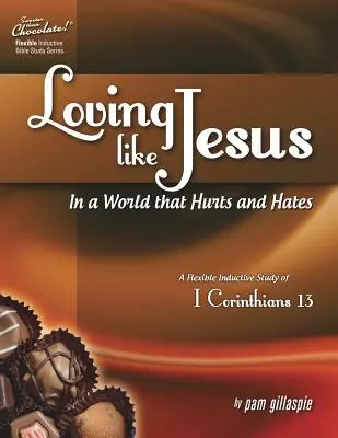 Süßer als Schokolade(r) Lieben wie Jesus in einer Welt, die verletzt und hasst - Eine flexible induktive Studie über 1. Korinther 13 - Sweeter Than Chocolate(r) Loving Like Jesus in a World That Hurts and Hates-A Flexible Inductive Study of 1 Corinthians 13