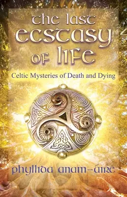 Die letzte Ekstase des Lebens: Die keltischen Mysterien von Tod und Sterben - The Last Ecstasy of Life: Celtic Mysteries of Death and Dying