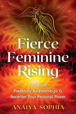 Fierce Feminine Rising: Heilen Sie sich von räuberischen Beziehungen und stellen Sie Ihre persönliche Macht wieder her - Fierce Feminine Rising: Heal from Predatory Relationships and Recenter Your Personal Power