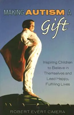 Autismus zum Geschenk machen: Kinder inspirieren, an sich selbst zu glauben und ein glückliches, erfülltes Leben zu führen - Making Autism a Gift: Inspiring Children to Believe in Themselves and Lead Happy, Fulfilling Lives