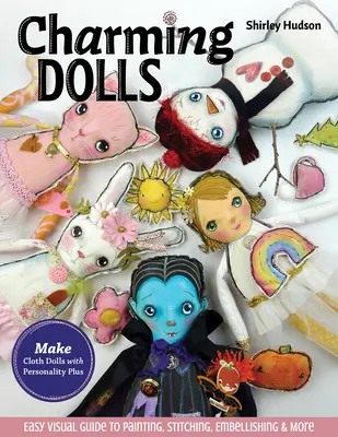 Charmante Puppen: Stoffpuppen mit Persönlichkeit; einfache visuelle Anleitung zum Bemalen, Nähen, Verzieren und mehr - Charming Dolls: Make Cloth Dolls with Personality Plus; Easy Visual Guide to Painting, Stitching, Embellishing & More