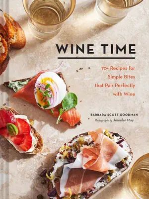 Wine Time: 70+ Rezepte für einfache Häppchen, die perfekt zum Wein passen - Wine Time: 70+ Recipes for Simple Bites That Pair Perfectly with Wine