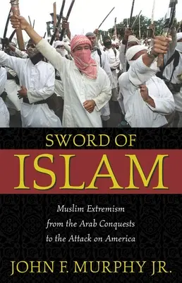 Das Schwert des Islam: Muslimischer Extremismus von den arabischen Eroberungen bis zum Angriff auf Amerika - Sword of Islam: Muslim Extremism from the Arab Conquests to the Attack on America