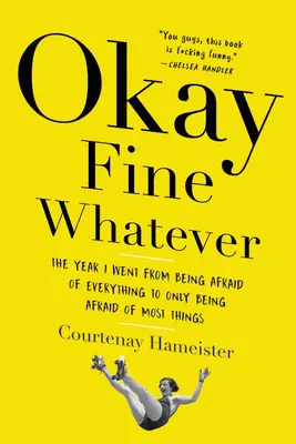 Okay, gut, was auch immer: Das Jahr, in dem ich mich nicht mehr vor allem, sondern nur noch vor den meisten Dingen fürchtete - Okay Fine Whatever: The Year I Went from Being Afraid of Everything to Only Being Afraid of Most Things