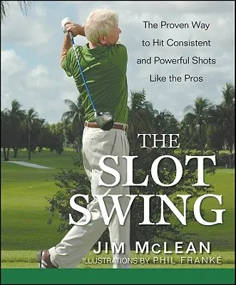 Der Schlitz-Schwung: Der bewährte Weg, um konsistente und kraftvolle Schläge wie die Profis zu machen - The Slot Swing: The Proven Way to Hit Consistent and Powerful Shots Like the Pros