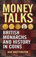 Geld spricht: Britische Monarchen und Geschichte in Münzen - Money Talks: British Monarchs and History in Coins