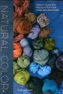 Natürliche Farben: Lebendige Pflanzenfarbenprojekte für Ihr Zuhause und Ihre Garderobe - Natural Color: Vibrant Plant Dye Projects for Your Home and Wardrobe