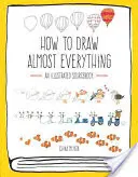 How to Draw Almost Everything: Ein illustriertes Quellenbuch - How to Draw Almost Everything: An Illustrated Sourcebook