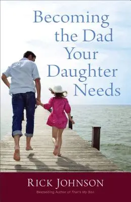 Der Vater werden, den Ihre Tochter braucht - Becoming the Dad Your Daughter Needs