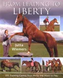 Vom Führen zur Freiheit: 100 Trainingsspiele, die Ihr Pferd spielen will - From Leading to Liberty: 100 Training Games Your Horse Will Want to Play