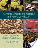 Biologischer Pilzanbau und Mykosanierung: Einfache bis fortgeschrittene und experimentelle Techniken für den Innen- und Außenanbau - Organic Mushroom Farming and Mycoremediation: Simple to Advanced and Experimental Techniques for Indoor and Outdoor Cultivation