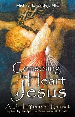 Das Herz Jesu trösten: Ein Do-It-Yourself-Exerzitienkurs - Consoling the Heart of Jesus: A Do-It-Yourself Retreat