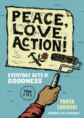 Frieden, Liebe, Aktion! Alltägliche Taten der Güte von A bis Z - Peace, Love, Action!: Everyday Acts of Goodness from A to Z