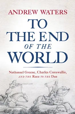 Bis ans Ende der Welt: Nathanael Greene, Charles Cornwallis und der Wettlauf zum Dan - To the End of the World: Nathanael Greene, Charles Cornwallis, and the Race to the Dan