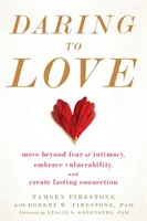Liebe wagen: Die Angst vor Intimität überwinden, Verletzlichkeit annehmen und dauerhafte Beziehungen schaffen - Daring to Love: Move Beyond Fear of Intimacy, Embrace Vulnerability, and Create Lasting Connection