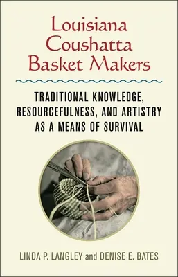 Louisiana Coushatta Korbflechter: Traditionelles Wissen, Einfallsreichtum und Kunstfertigkeit als Mittel zum Überleben - Louisiana Coushatta Basket Makers: Traditional Knowledge, Resourcefulness, and Artistry as a Means of Survival