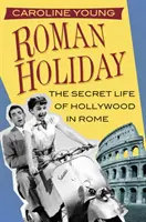 Römische Ferien: Das geheime Leben von Hollywood in Rom - Roman Holiday: The Secret Life of Hollywood in Rome