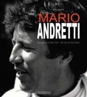 Mario Andretti: Immagini Di Una Vita/A Leben in Bildern - Mario Andretti: Immagini Di Una Vita/A Life in Pictures