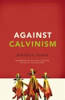 Gegen den Calvinismus: Die Rettung von Gottes Ruf vor der radikalen reformierten Theologie - Against Calvinism: Rescuing God's Reputation from Radical Reformed Theology